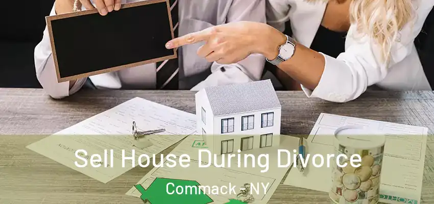 Sell House During Divorce Commack - NY