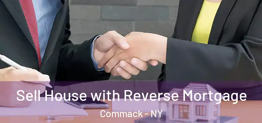 Sell House with Reverse Mortgage Commack - NY