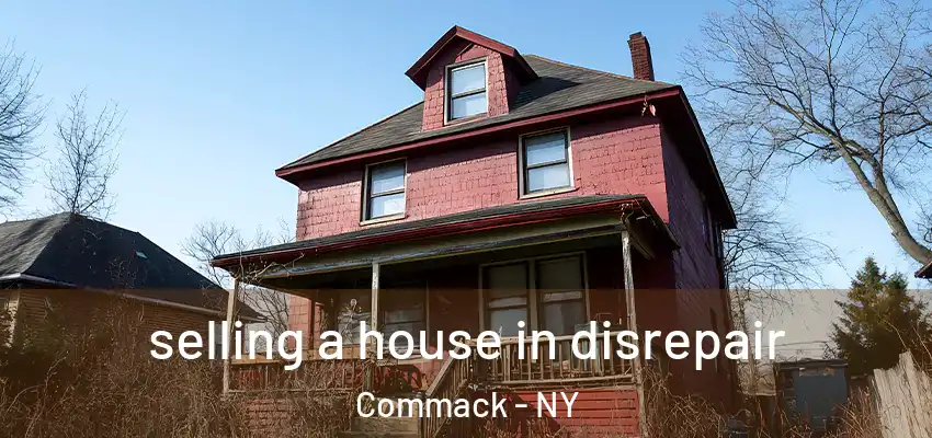 selling a house in disrepair Commack - NY